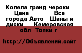 Колела гранд чероки › Цена ­ 15 000 - Все города Авто » Шины и диски   . Кемеровская обл.,Топки г.